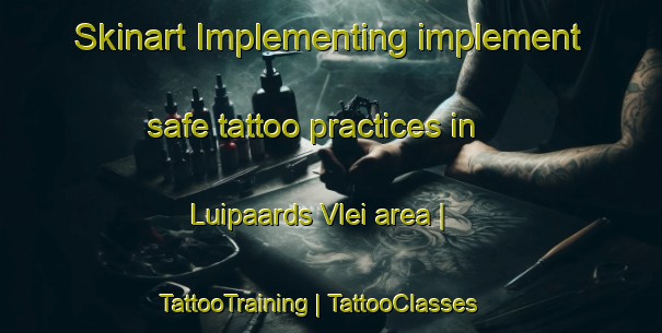 Skinart Implementing implement safe tattoo practices in Luipaards Vlei area | TattooTraining | TattooClasses | SkinartTraining-Zimbabwe